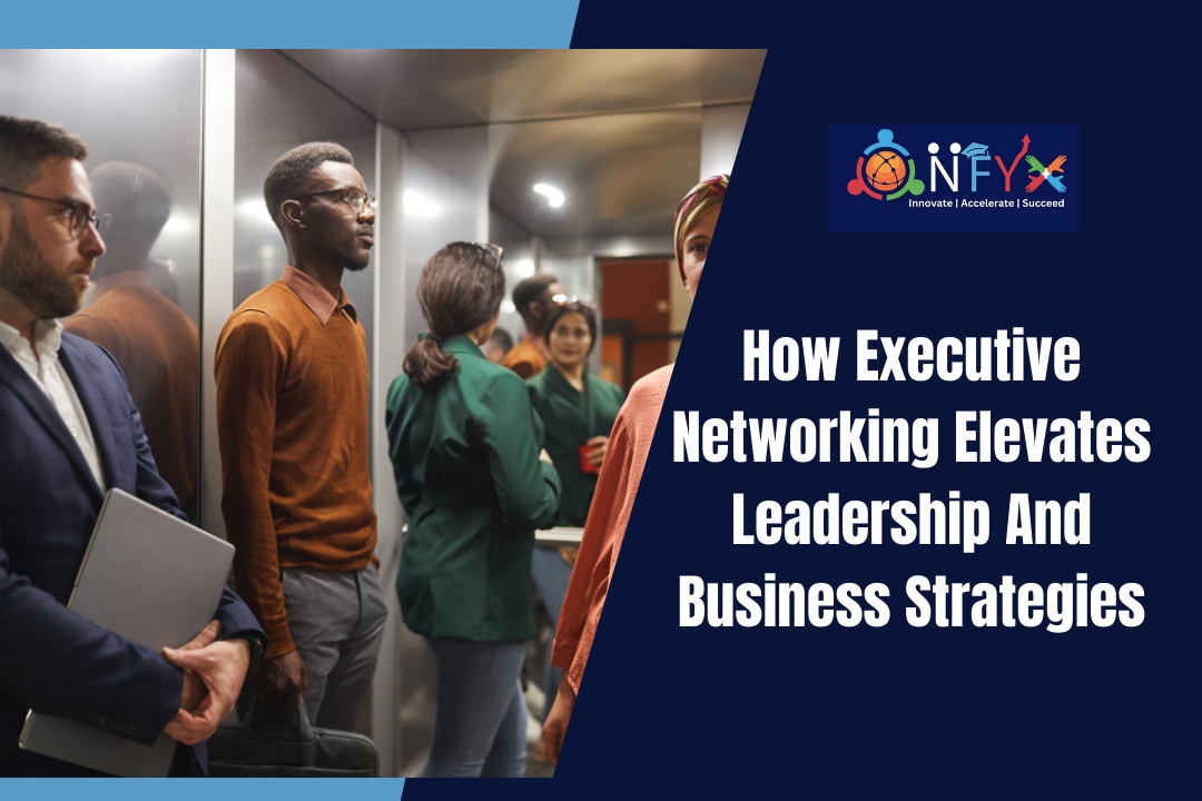 How Executive Networking Elevates Leadership And Business Strategies